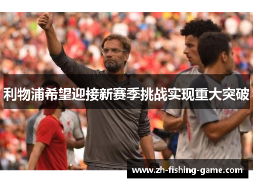 利物浦希望迎接新赛季挑战实现重大突破