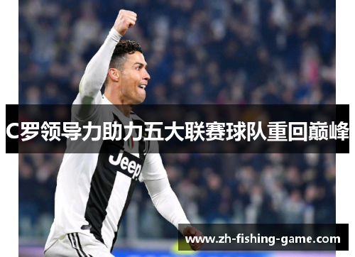 C罗领导力助力五大联赛球队重回巅峰
